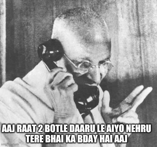 Gandhi | AAJ RAAT 2 BOTLE DAARU LE AIYO NEHRU
TERE BHAI KA BDAY HAI AAJ | image tagged in memes,gandhi | made w/ Imgflip meme maker