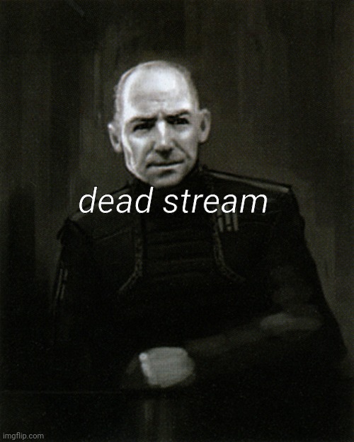 The consiel | dead stream | image tagged in the consiel | made w/ Imgflip meme maker