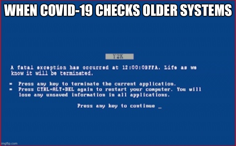WHEN COVID-19 CHECKS OLDER SYSTEMS | image tagged in covid-19,y2k,millennium bug | made w/ Imgflip meme maker