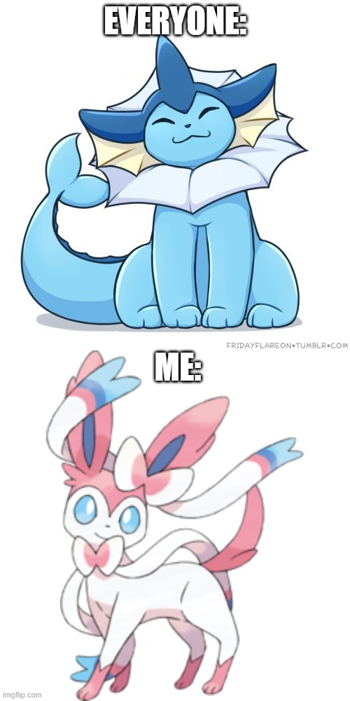 ima hor** pokemon fan | EVERYONE:; ME: | image tagged in vaporeon,funny,sylveon | made w/ Imgflip meme maker