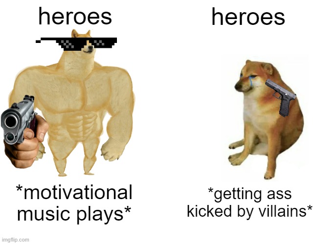 Buff Doge vs. Cheems | heroes; heroes; *motivational music plays*; *getting ass kicked by villains* | image tagged in memes,buff doge vs cheems | made w/ Imgflip meme maker