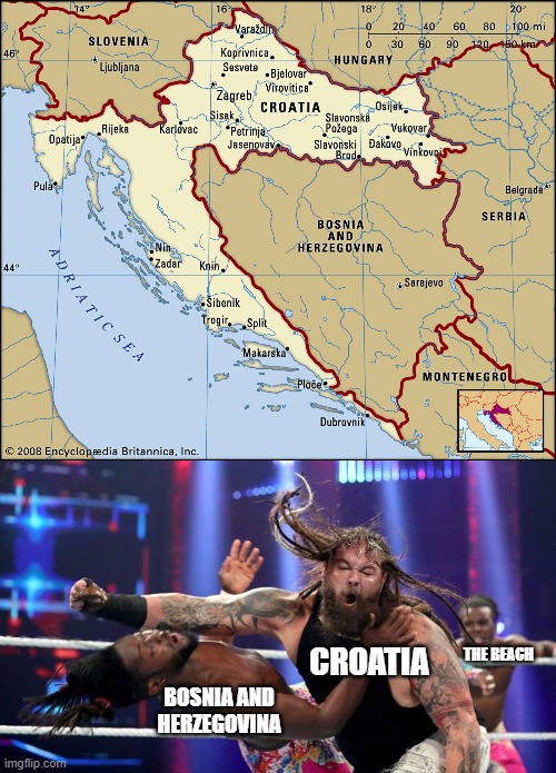 cut off the hot tag | THE BEACH; CROATIA; BOSNIA AND HERZEGOVINA | image tagged in pro wrestling,map | made w/ Imgflip meme maker