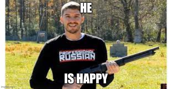 he is happy, atlast | HE; IS HAPPY | image tagged in russian,text,happy | made w/ Imgflip meme maker