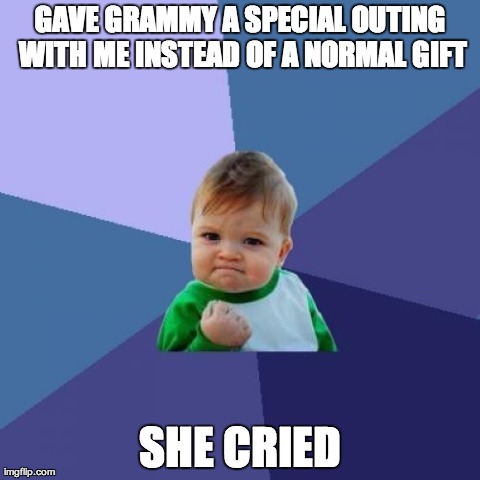 Success Kid Meme | GAVE GRAMMY A SPECIAL OUTING WITH ME INSTEAD OF A NORMAL GIFT SHE CRIED | image tagged in memes,success kid | made w/ Imgflip meme maker