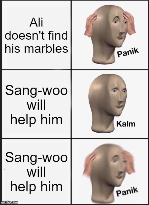 Panik Kalm Panik | Ali doesn't find his marbles; Sang-woo will help him; Sang-woo will help him | image tagged in memes,panik kalm panik | made w/ Imgflip meme maker