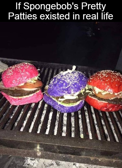 If Spongebob's Pretty Patties existed in real life | image tagged in meme,memes | made w/ Imgflip meme maker