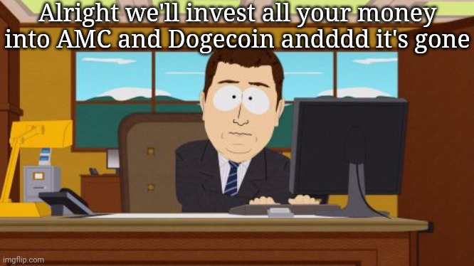 Aaaaand Its Gone | Alright we'll invest all your money into AMC and Dogecoin andddd it's gone | image tagged in memes,aaaaand its gone | made w/ Imgflip meme maker