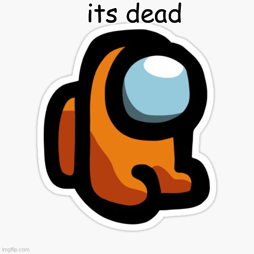 orangey | its dead | image tagged in orangey | made w/ Imgflip meme maker