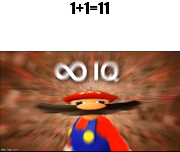 1+1=? | 1+1=11 | image tagged in infinity iq mario | made w/ Imgflip meme maker