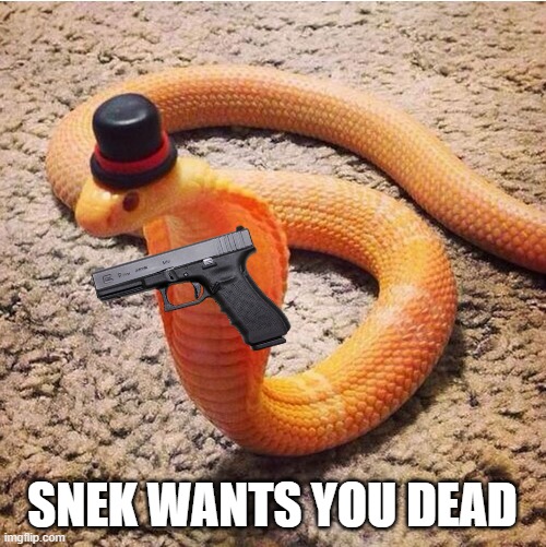 Dapper Snek | SNEK WANTS YOU DEAD | image tagged in dapper snek | made w/ Imgflip meme maker
