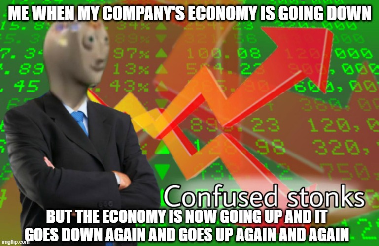 me in my company when the economy rises up and down again and again | ME WHEN MY COMPANY'S ECONOMY IS GOING DOWN; BUT THE ECONOMY IS NOW GOING UP AND IT GOES DOWN AGAIN AND GOES UP AGAIN AND AGAIN | image tagged in confused stonks | made w/ Imgflip meme maker