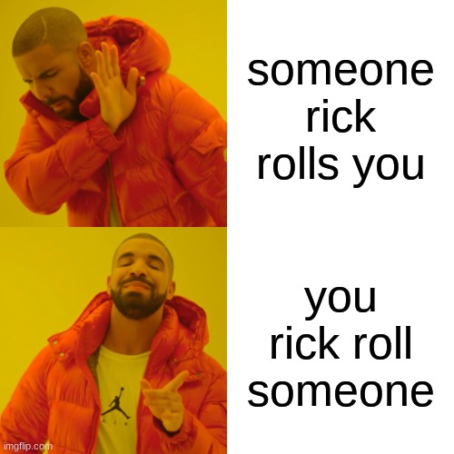 "Rick roll someone else"- MizzedGaming | someone rick rolls you; you rick roll someone | image tagged in memes,drake hotline bling | made w/ Imgflip meme maker