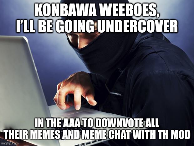 Evening folks | KONBAWA WEEBOES, I’LL BE GOING UNDERCOVER; IN THE AAA TO DOWNVOTE ALL THEIR MEMES AND MEME CHAT WITH TH MOD | image tagged in ninja | made w/ Imgflip meme maker