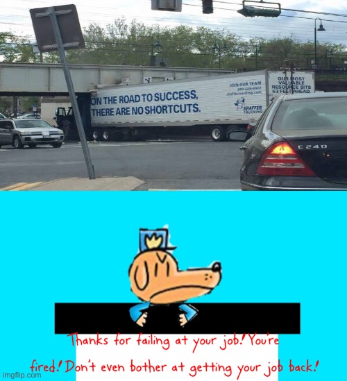 Truck fail | image tagged in dog man thanks for failing at your job | made w/ Imgflip meme maker