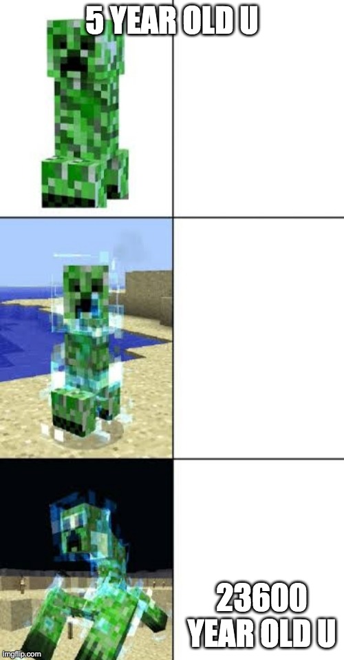 Minecraft creeper template | 5 YEAR OLD U; 23600 YEAR OLD U | image tagged in minecraft creeper template | made w/ Imgflip meme maker