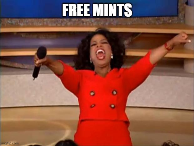 mints nft | FREE MINTS | image tagged in memes,oprah you get a | made w/ Imgflip meme maker