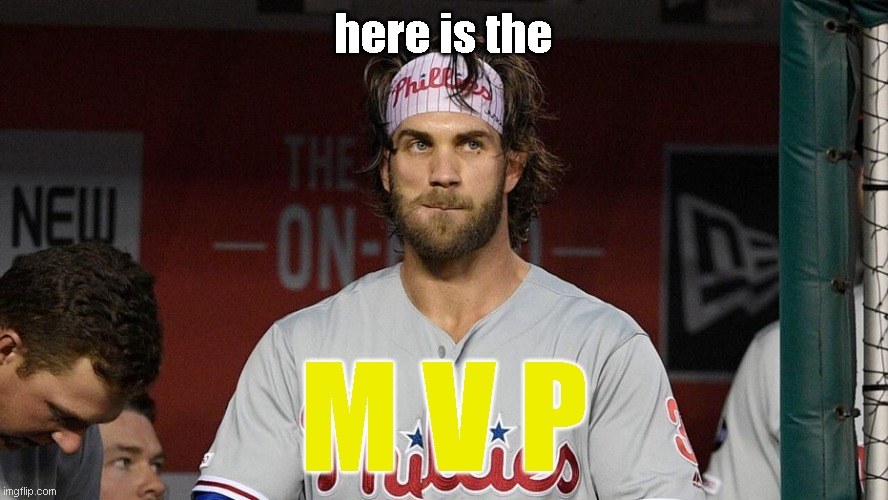 change my mind... i dare you | here is the; M V P | image tagged in bryce harper | made w/ Imgflip meme maker