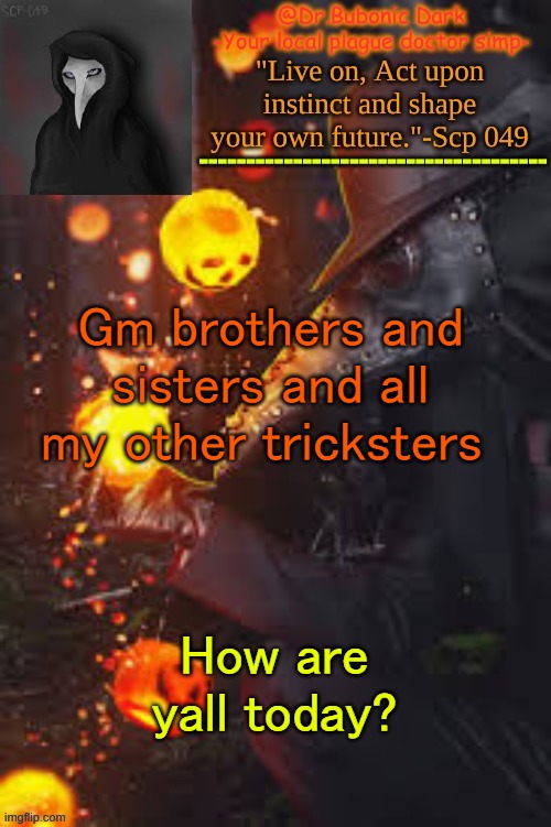 Bubonics Happy Temp! | Gm brothers and sisters and all my other tricksters; How are yall today? | image tagged in bubonics happy temp | made w/ Imgflip meme maker