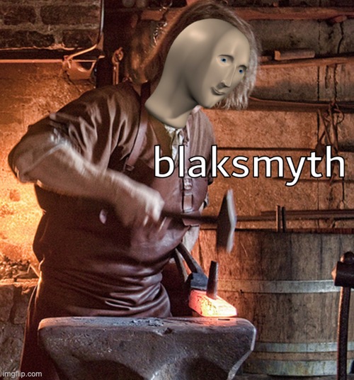 Meme man blacksmith | image tagged in meme man blacksmith | made w/ Imgflip meme maker