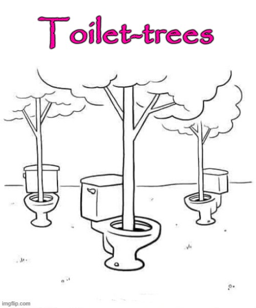 Trees | Toilet-trees | image tagged in toilets | made w/ Imgflip meme maker