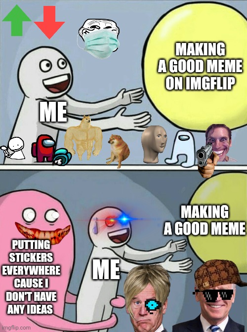 I have committed five year old | MAKING A GOOD MEME ON IMGFLIP; ME; MAKING A GOOD MEME; PUTTING STICKERS EVERYWHERE CAUSE I DON'T HAVE ANY IDEAS; ME | image tagged in memes,running away balloon,stickers,funny memes,imgflip,meme making | made w/ Imgflip meme maker