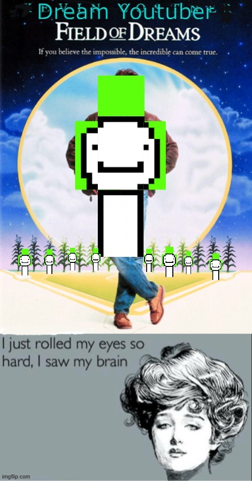 Lol | image tagged in dream,field of dreams | made w/ Imgflip meme maker