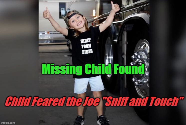 Child Found | Missing Child Found; Child Feared the Joe "Sniff and Touch" | image tagged in hidin' from biden,creepy joe biden | made w/ Imgflip meme maker