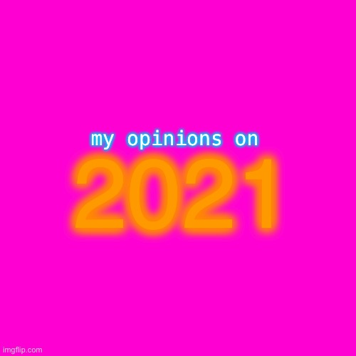 my opinions on 2021 | my opinions on; 2021 | image tagged in bill wurtz,be like bill,funny | made w/ Imgflip meme maker