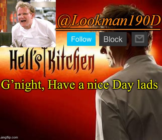 Lookman190D Hell’s Kitchen announcement template by Uno_Official | G’night, Have a nice Day lads | image tagged in lookman190d hell s kitchen announcement template by uno_official | made w/ Imgflip meme maker