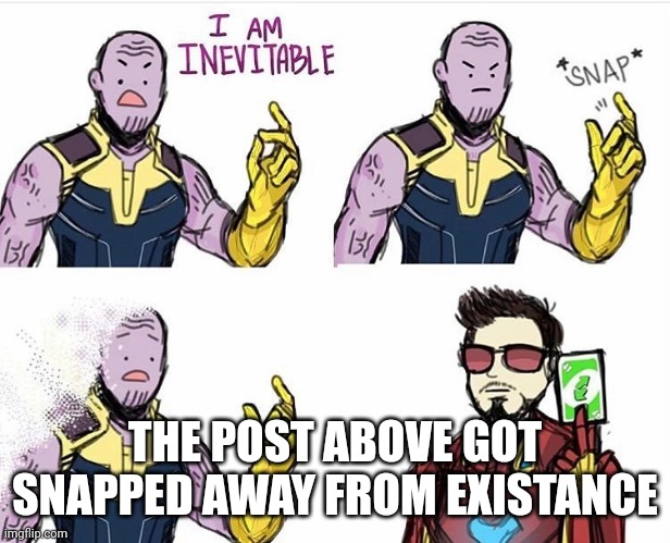 if it's my own post it don't count | THE POST ABOVE GOT SNAPPED AWAY FROM EXISTANCE | image tagged in thanos uno reverse card | made w/ Imgflip meme maker