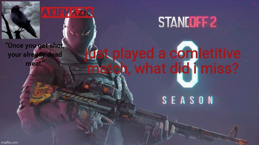 Akifhaziq standoff 2 season 3 temp | just played a comletitive match, what did i miss? | image tagged in akifhaziq standoff 2 season 3 temp | made w/ Imgflip meme maker