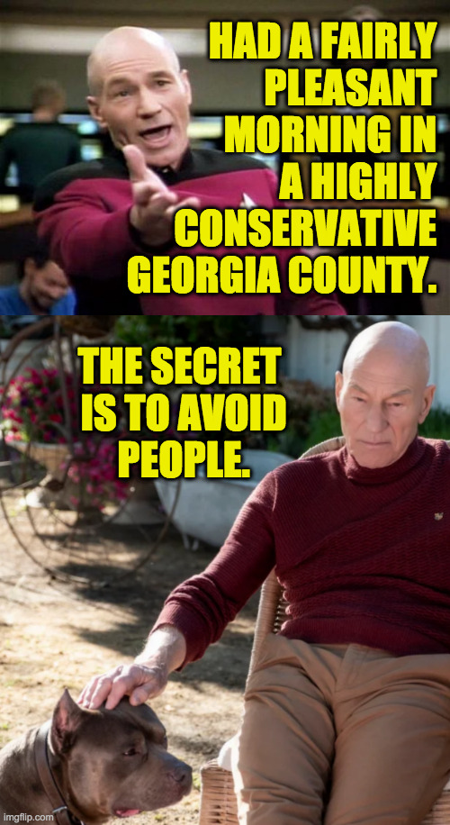 Conservatives aren't man's best friend. | HAD A FAIRLY
PLEASANT
MORNING IN
A HIGHLY
CONSERVATIVE
GEORGIA COUNTY. THE SECRET 
IS TO AVOID
PEOPLE. | image tagged in startrek,memes,georgia on my nerves,conservatives | made w/ Imgflip meme maker