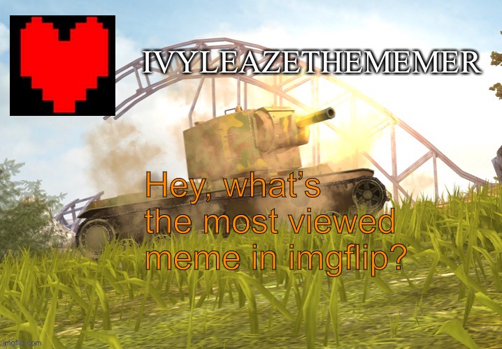 IvyleazeTheMemer’s Annoucement Temp | Hey, what’s the most viewed meme in imgflip? | made w/ Imgflip meme maker