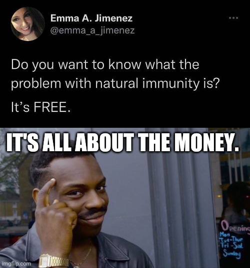As well as much more sinister agenda at hand. | IT'S ALL ABOUT THE MONEY. | image tagged in memes | made w/ Imgflip meme maker