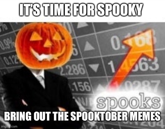 Why is no one else making the spooky memes? | IT’S TIME FOR SPOOKY; BRING OUT THE SPOOKTOBER MEMES | image tagged in spooktober stonks,october,spooky month | made w/ Imgflip meme maker