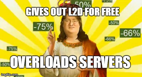 Scumbag Gabe. | GIVES OUT L2D FOR FREE OVERLOADS SERVERS | image tagged in gabe | made w/ Imgflip meme maker