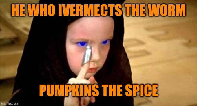 Dune girl with needle | HE WHO IVERMECTS THE WORM; PUMPKINS THE SPICE | image tagged in dune girl with needle | made w/ Imgflip meme maker
