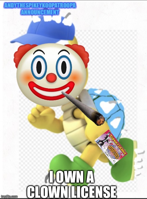 I OWN A CLOWN LICENSE | image tagged in andythesnowflake | made w/ Imgflip meme maker