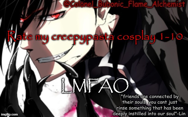 Another Lin Yao temp (Thanks Bean!!!) | Rate my creepypasta cosplay 1-10; LMFAO | image tagged in another lin yao temp thanks bean | made w/ Imgflip meme maker