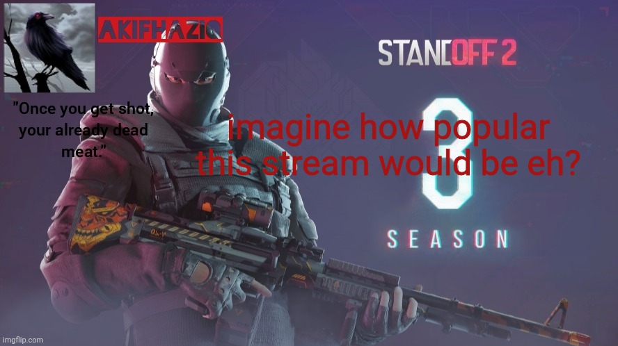 Akifhaziq standoff 2 season 3 temp | imagine how popular this stream would be eh? | image tagged in akifhaziq standoff 2 season 3 temp | made w/ Imgflip meme maker