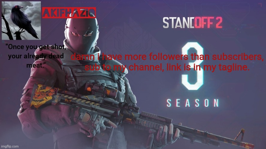 Akifhaziq standoff 2 season 3 temp | damn i have more followers than subscribers, sub to my channel, link is in my tagline. | image tagged in akifhaziq standoff 2 season 3 temp | made w/ Imgflip meme maker