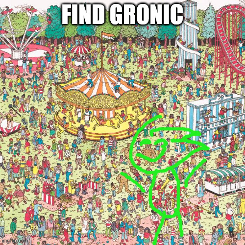 (he is my original character) | FIND GRONIC | image tagged in gronic | made w/ Imgflip meme maker