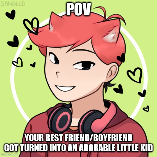 Part two of the baby RP -v- | POV; YOUR BEST FRIEND/BOYFRIEND GOT TURNED INTO AN ADORABLE LITTLE KID | image tagged in roleplaying,cute | made w/ Imgflip meme maker