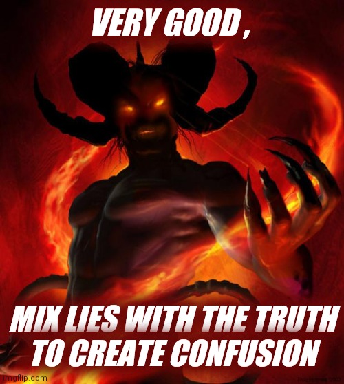 And then the devil said | VERY GOOD , MIX LIES WITH THE TRUTH
TO CREATE CONFUSION | image tagged in and then the devil said | made w/ Imgflip meme maker