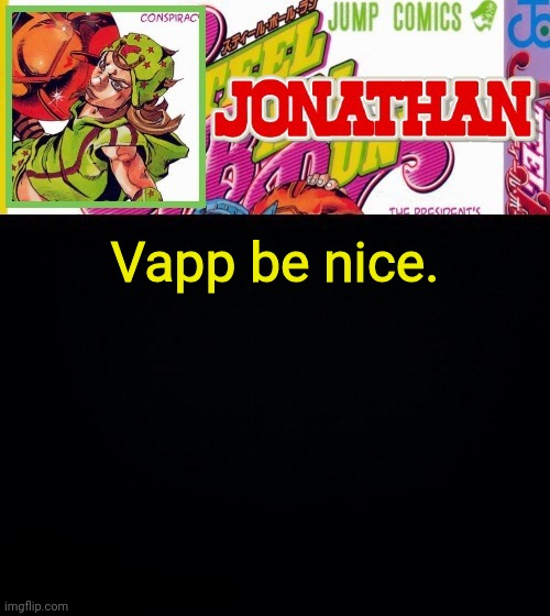 Vapp be nice. | image tagged in jonathan's template | made w/ Imgflip meme maker