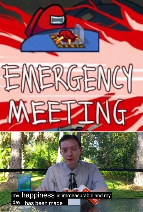 image tagged in emergency meeting among us,my happiness is immeasurable and my day has been made | made w/ Imgflip meme maker