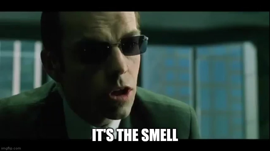 Agent Smith | IT'S THE SMELL | image tagged in agent smith | made w/ Imgflip meme maker