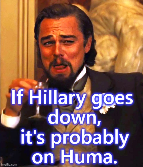 Leo Laugh | If Hillary goes
 down,
 it's probably
 on Huma. | image tagged in leo laugh | made w/ Imgflip meme maker