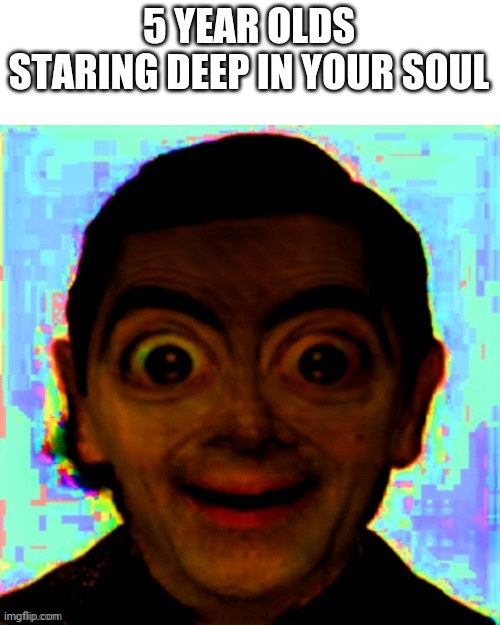 5 YEAR OLDS STARING DEEP IN YOUR SOUL | image tagged in funny | made w/ Imgflip meme maker