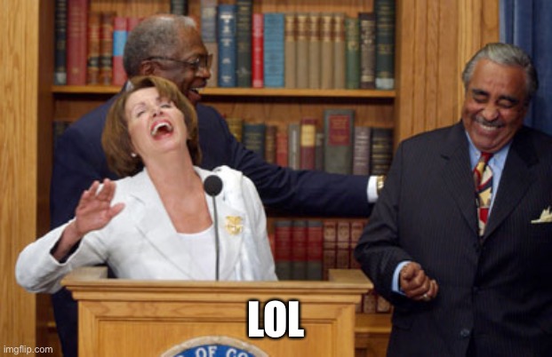Nancy Pelosi Laughing | LOL | image tagged in nancy pelosi laughing | made w/ Imgflip meme maker